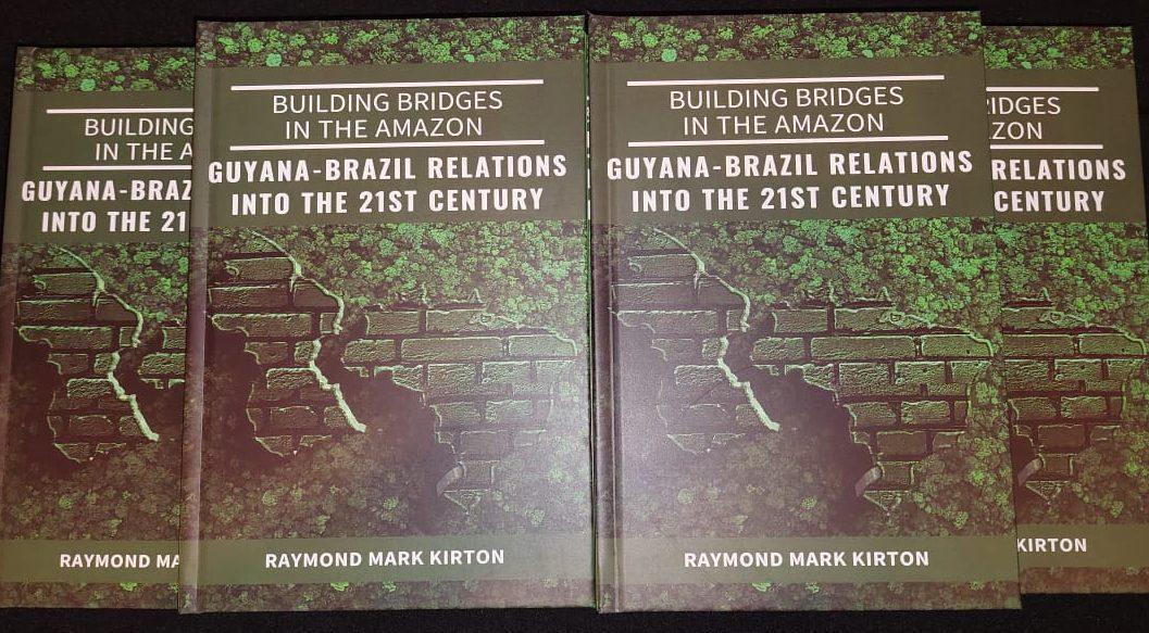 Dr. Raymond Mark Kirton’s new book ‘Building Bridges in the Amazon: Guyana- Brazil Relations Into the 21st Century’.